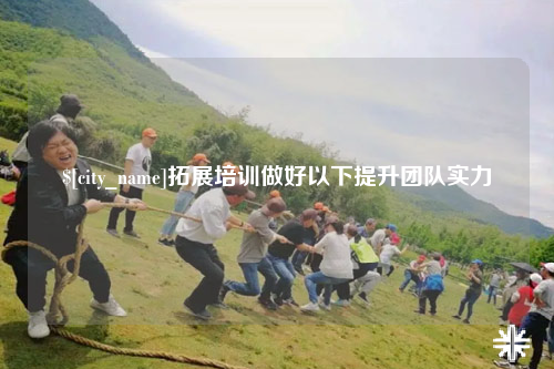 海西拓展培训做好以下提升团队实力