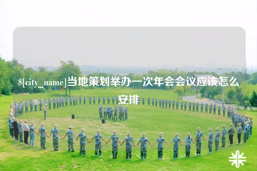 海西当地策划举办一次年会会议应该怎么安排